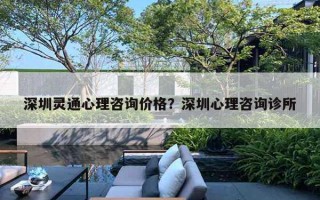 深圳靈通心理咨詢價格？深圳心理咨詢診所